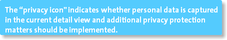 The “privacy icon" indicates whether personal data is captured in the current detail view and additional privacy protection matters should be implemented.